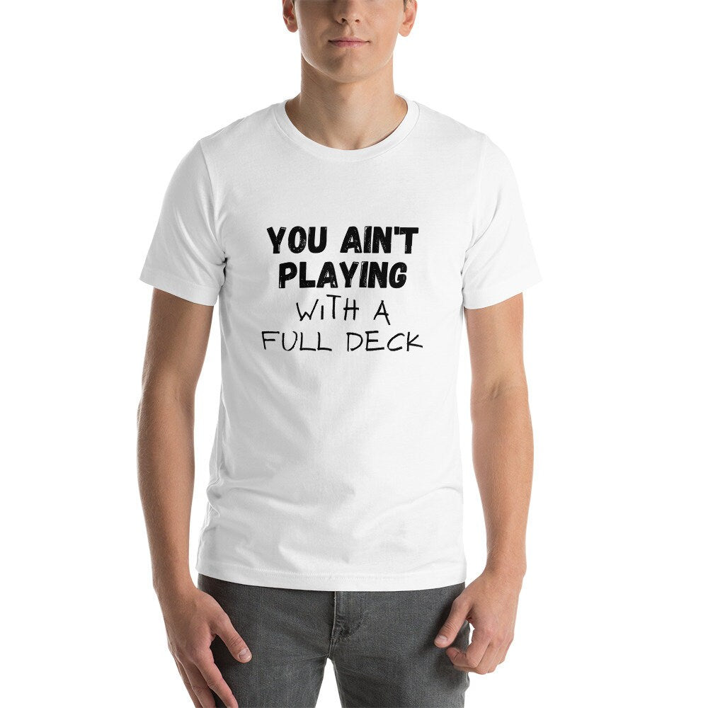 You Ain't Playing With A Full Deck T-Shirt, Unisex T-Shirt, T-Shirt for Men, T-Shirt for Women, Funny T-Shirt, Playing Cards, Sarcastic