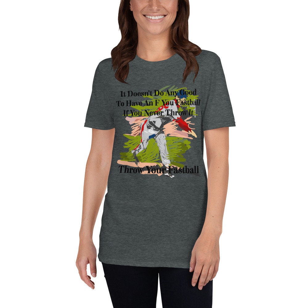 It Doesn't Do Any Good To Have An F You Fastball If You Never Throw It Throw Your Fastball Unisex Adult T-Shirt for Baseball Fans and Lovers