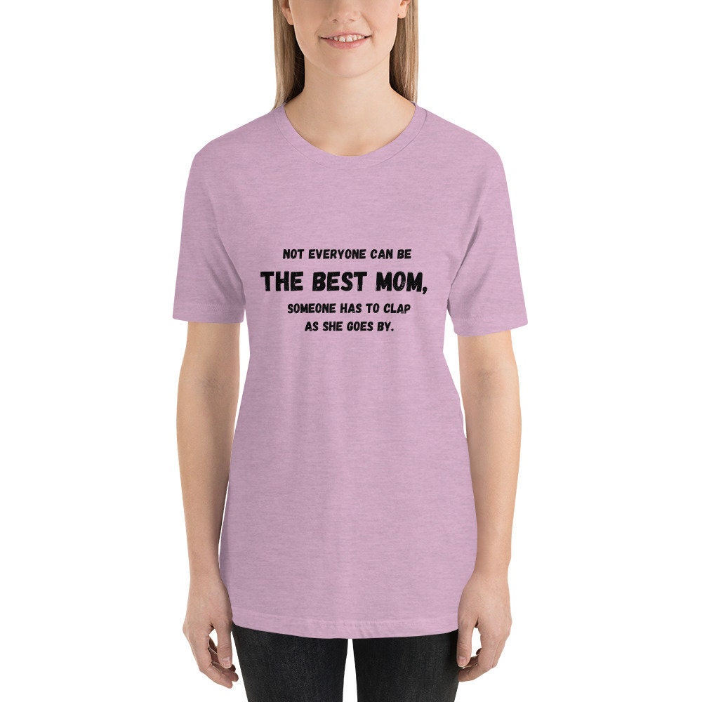 Not Everyone Can Be The Best Mom Someone Has To Clap As She Goes By Mother's Day TShirt Gift for Moms Mommys or Momos Funny Tee Shirt