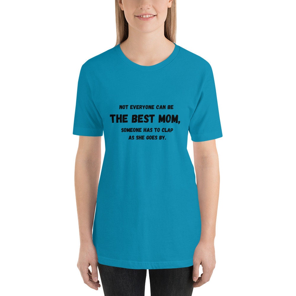 Not Everyone Can Be The Best Mom Someone Has To Clap As She Goes By Mother's Day TShirt Gift for Moms Mommys or Momos Funny Tee Shirt