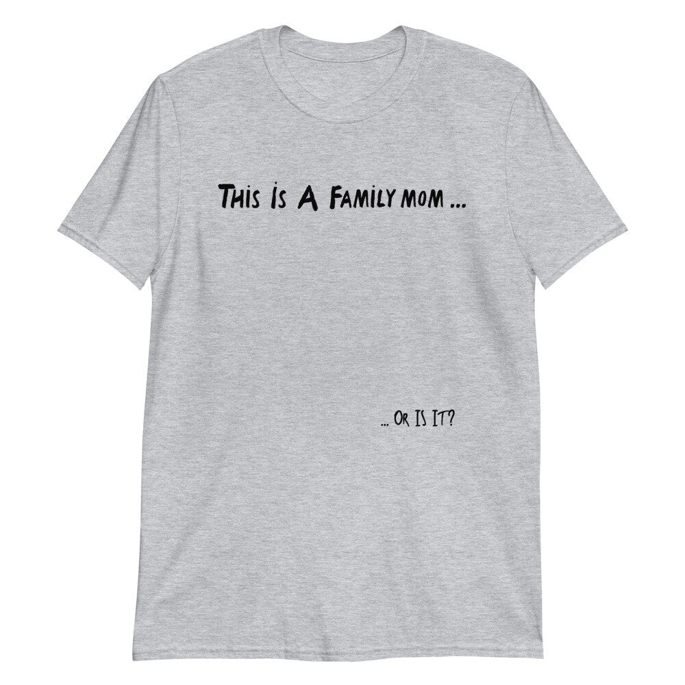 This Is A Family Mom, Or Is It? Short Sleeved T-Shirt Great Gift Idea for Women Men Family or Friends Also Great Tshirt Gift For 1D Fans