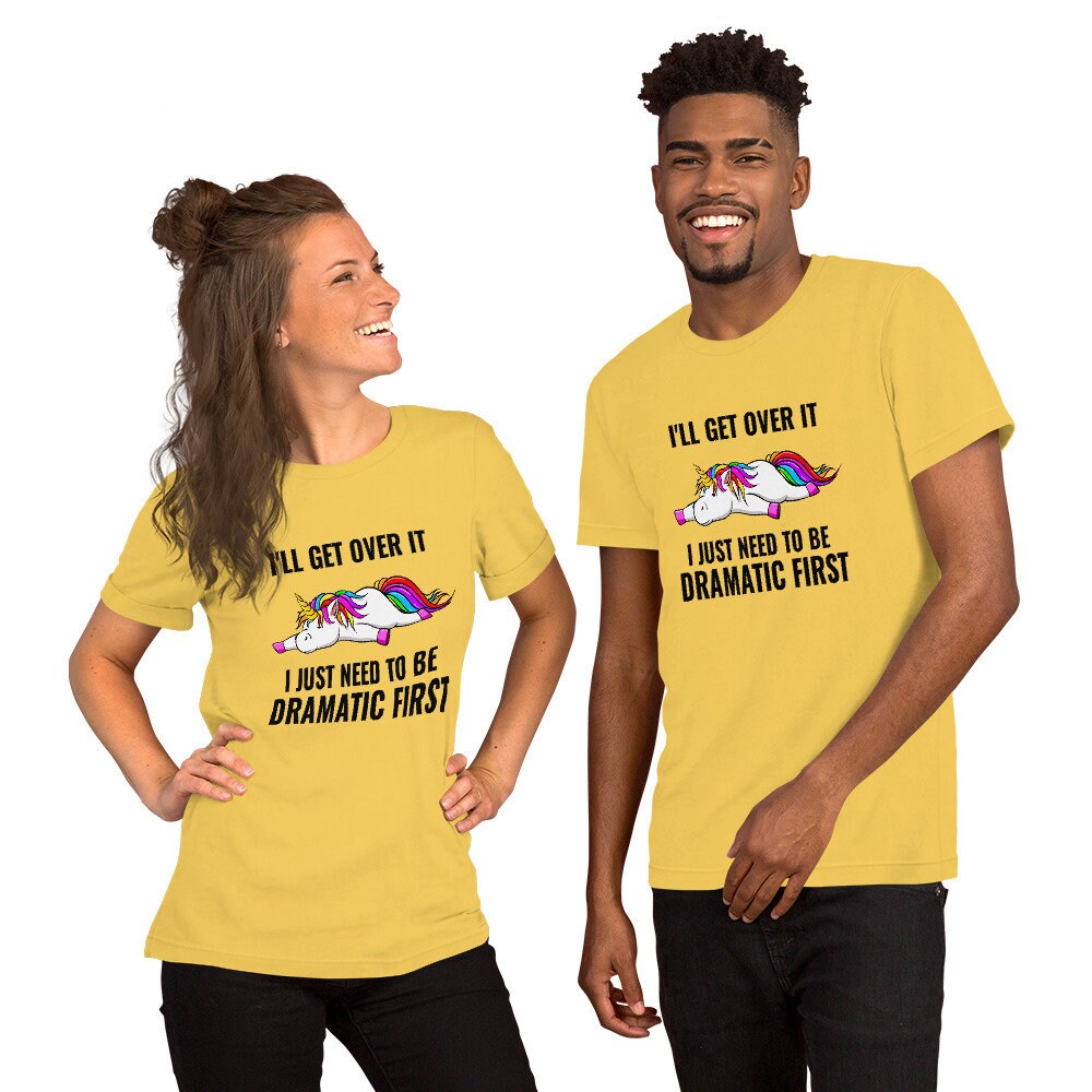 I'll Get Over It, I Just Need To Be Dramatic First Unicorn T-Shirt Cute Adult Unisex Sarcastic Funny Shirt Great Gift Idea For Unicorn Lover