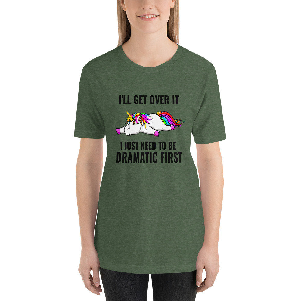 I'll Get Over It, I Just Need To Be Dramatic First Unicorn T-Shirt Cute Adult Unisex Sarcastic Funny Shirt Great Gift Idea For Unicorn Lover