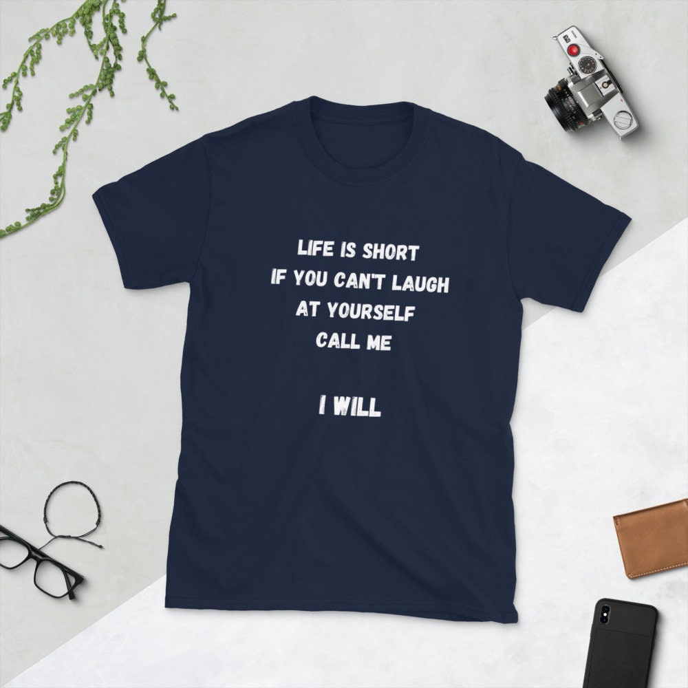 Life Is Short If You Can't Laugh At Yourself Call Me Funny Silly Sarcastic Humorous T-Shirt for Friends or Family Men or Women Best Friends