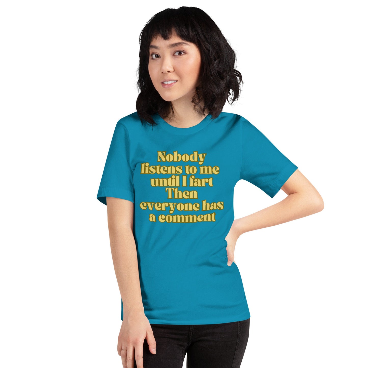 Nobody Listens to Me Until I Fart Then Everyone Has a Comment Funny Sarcastic T-Shirt Unisex Apparel Clothing for Men or Women Funny Gift