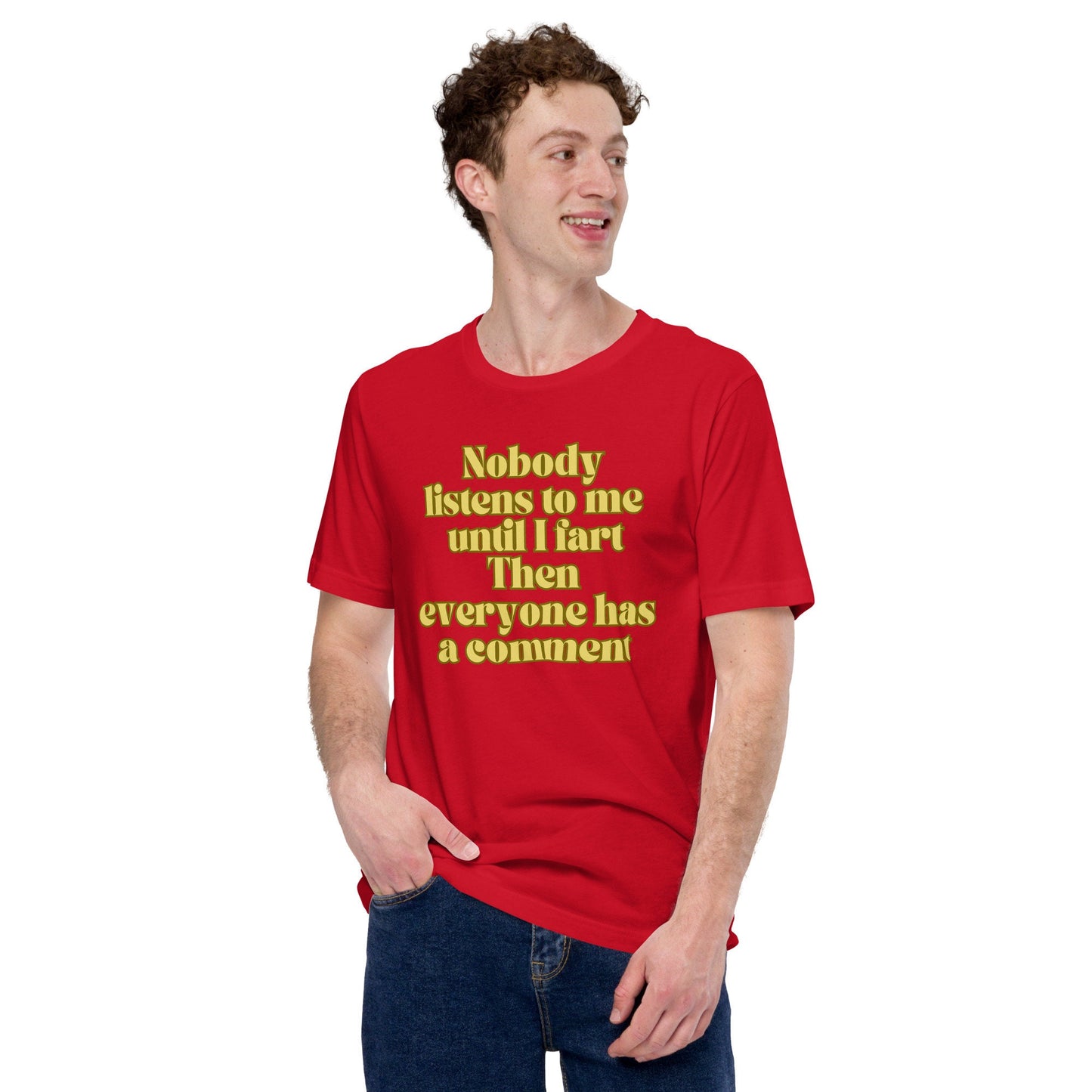 Nobody Listens to Me Until I Fart Then Everyone Has a Comment Funny Sarcastic T-Shirt Unisex Apparel Clothing for Men or Women Funny Gift