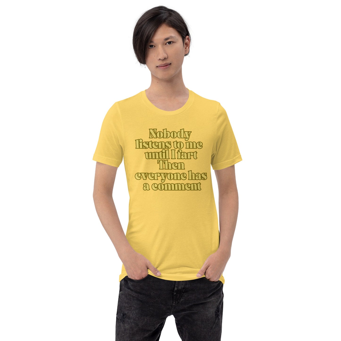 Nobody Listens to Me Until I Fart Then Everyone Has a Comment Funny Sarcastic T-Shirt Unisex Apparel Clothing for Men or Women Funny Gift