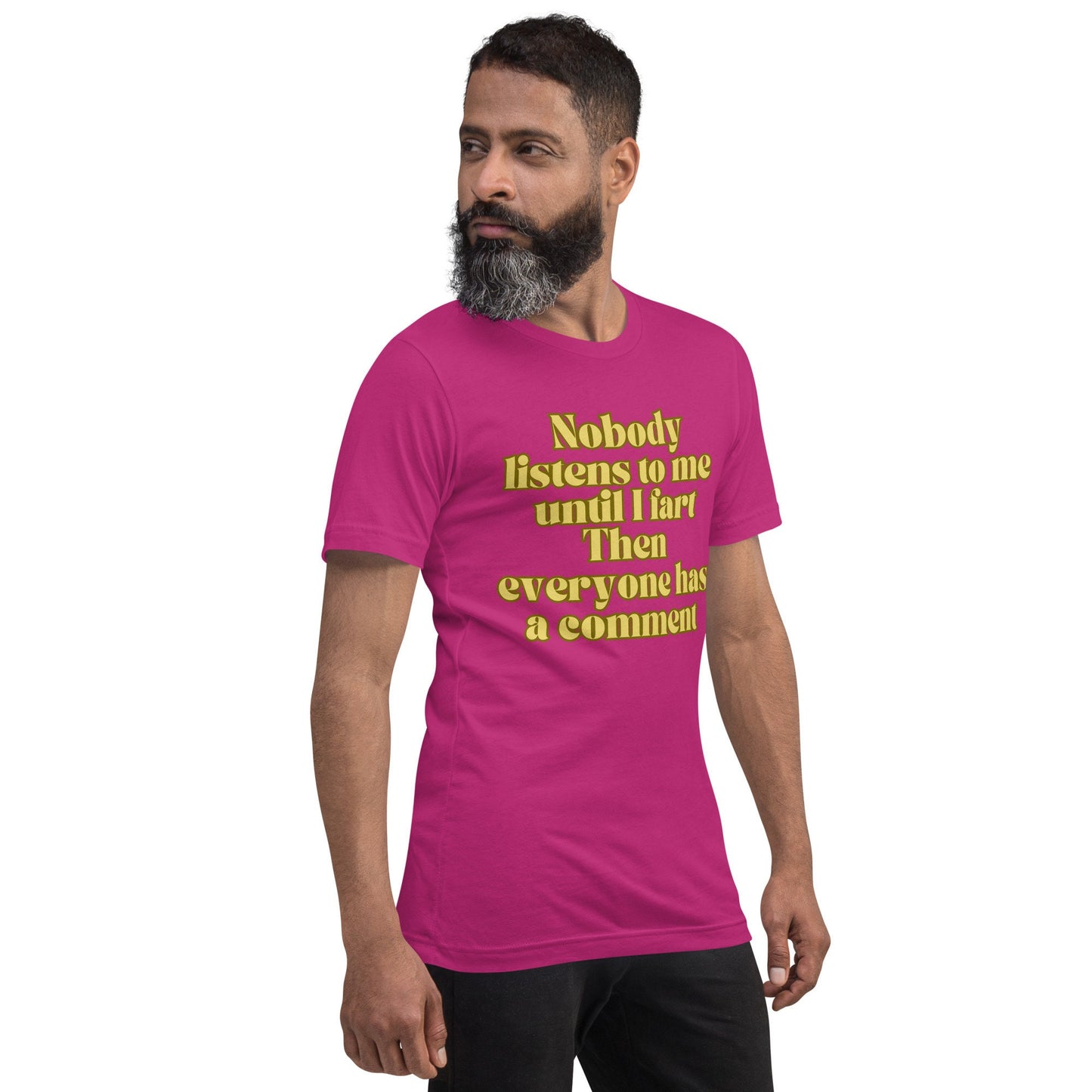 Nobody Listens to Me Until I Fart Then Everyone Has a Comment Funny Sarcastic T-Shirt Unisex Apparel Clothing for Men or Women Funny Gift