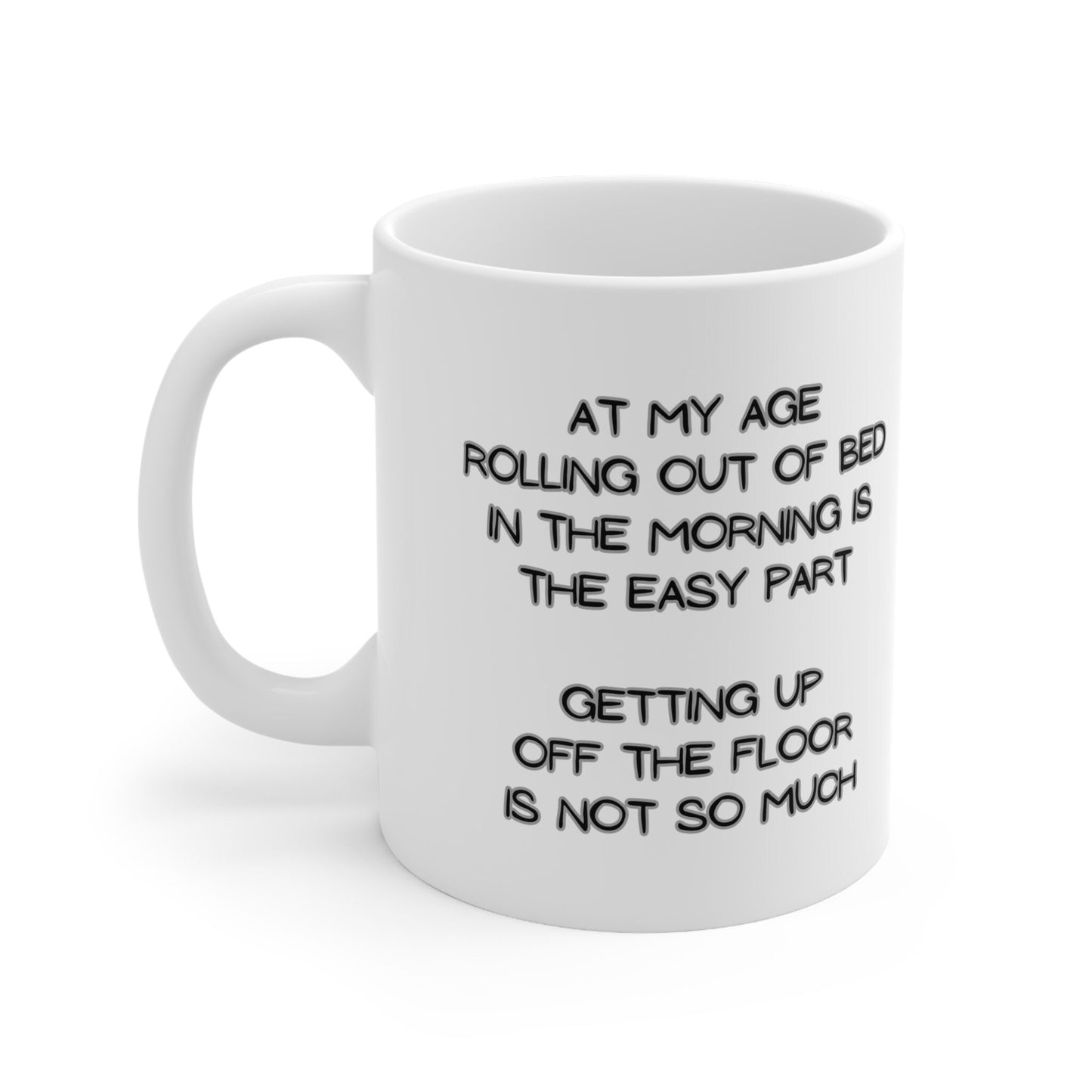 My Age Rolling Out Of Bed In The Morning Is The Easy Part Getting Up Off The Floor Is Not So Much Funny 11oz Mug for Family Friends Retired