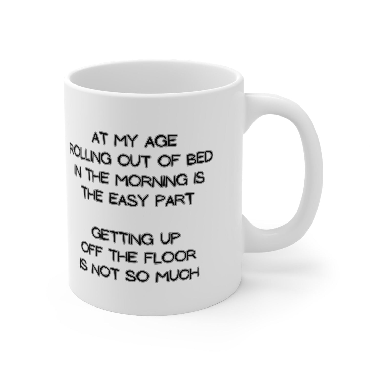 My Age Rolling Out Of Bed In The Morning Is The Easy Part Getting Up Off The Floor Is Not So Much Funny 11oz Mug for Family Friends Retired