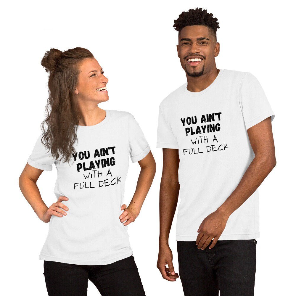 You Ain't Playing With A Full Deck T-Shirt, Unisex T-Shirt, T-Shirt for Men, T-Shirt for Women, Funny T-Shirt, Playing Cards, Sarcastic