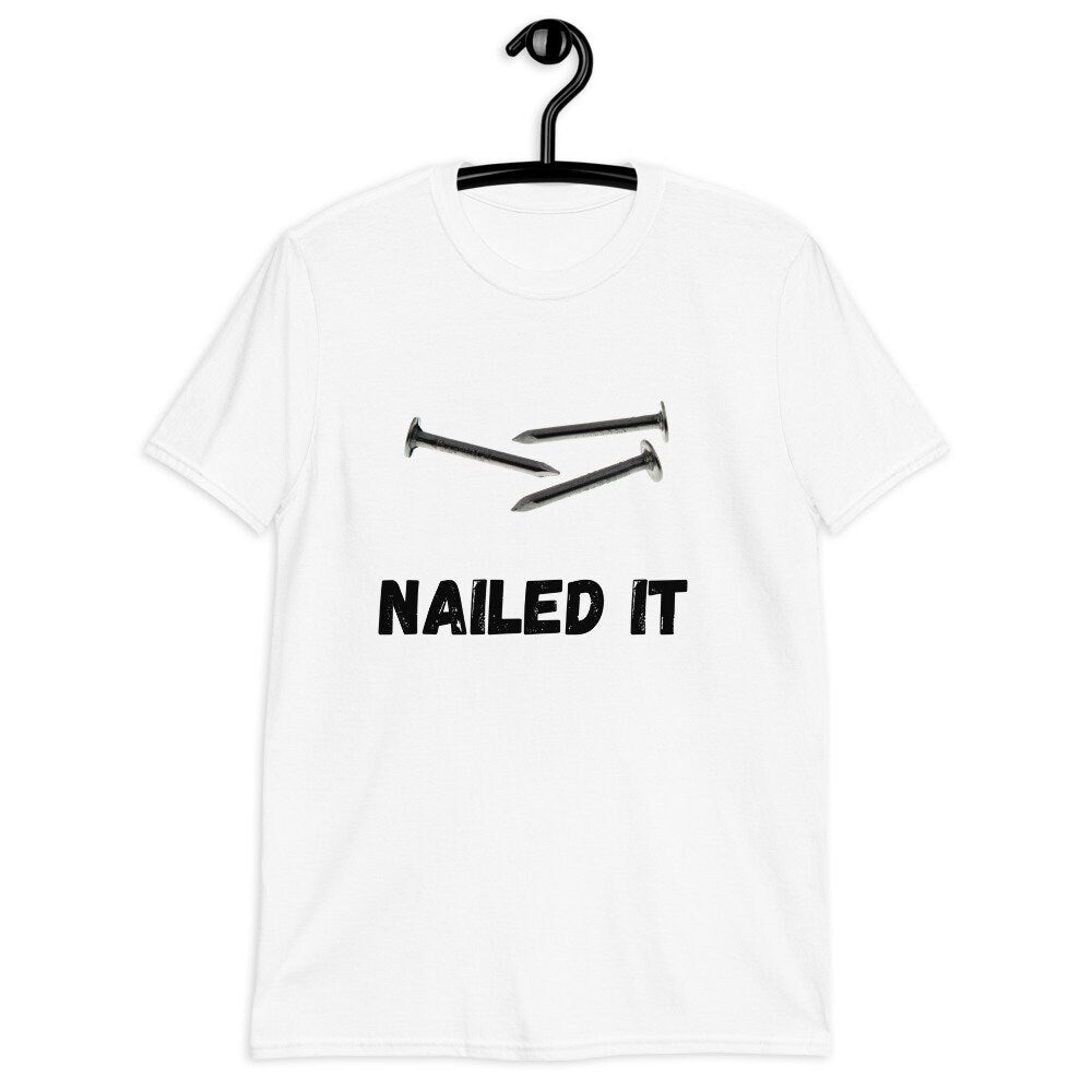 Nailed It T-Shirt, Tools, T-Shirt for Men, T-Shirt for Women, Funny T-Shirt, Sarcastic T-shirt, Silly T-Shirt, All Around T-Shirt, Tee Shirt