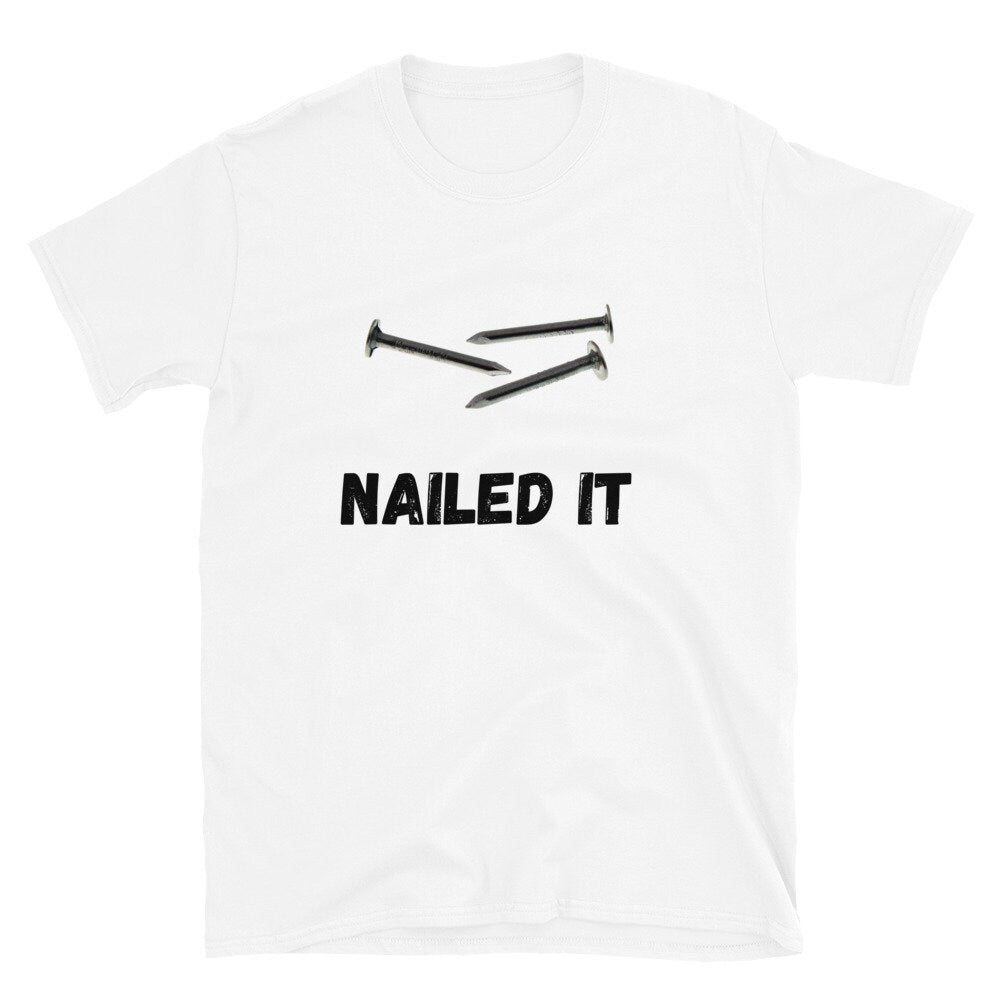 Nailed It T-Shirt, Tools, T-Shirt for Men, T-Shirt for Women, Funny T-Shirt, Sarcastic T-shirt, Silly T-Shirt, All Around T-Shirt, Tee Shirt