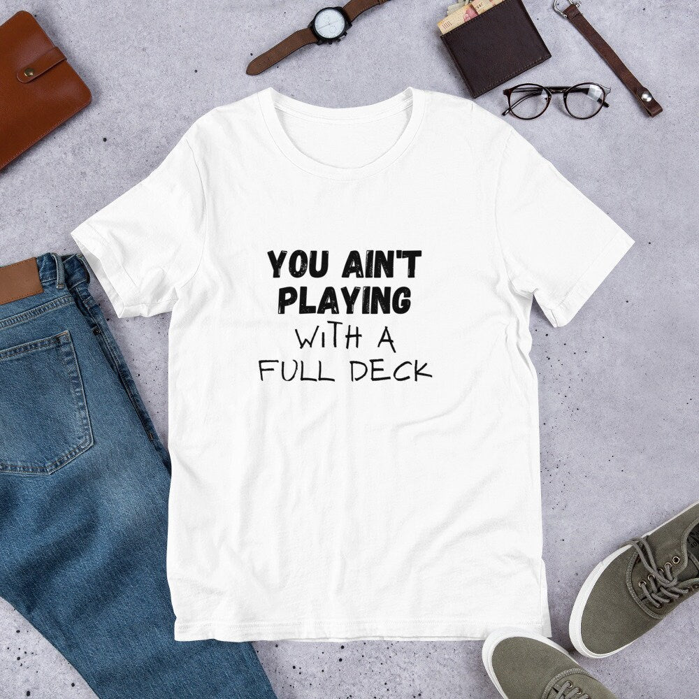 You Ain't Playing With A Full Deck T-Shirt, Unisex T-Shirt, T-Shirt for Men, T-Shirt for Women, Funny T-Shirt, Playing Cards, Sarcastic