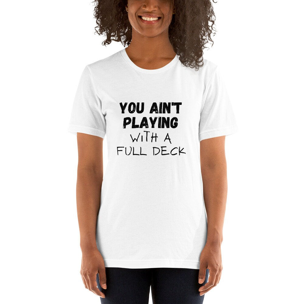 You Ain't Playing With A Full Deck T-Shirt, Unisex T-Shirt, T-Shirt for Men, T-Shirt for Women, Funny T-Shirt, Playing Cards, Sarcastic