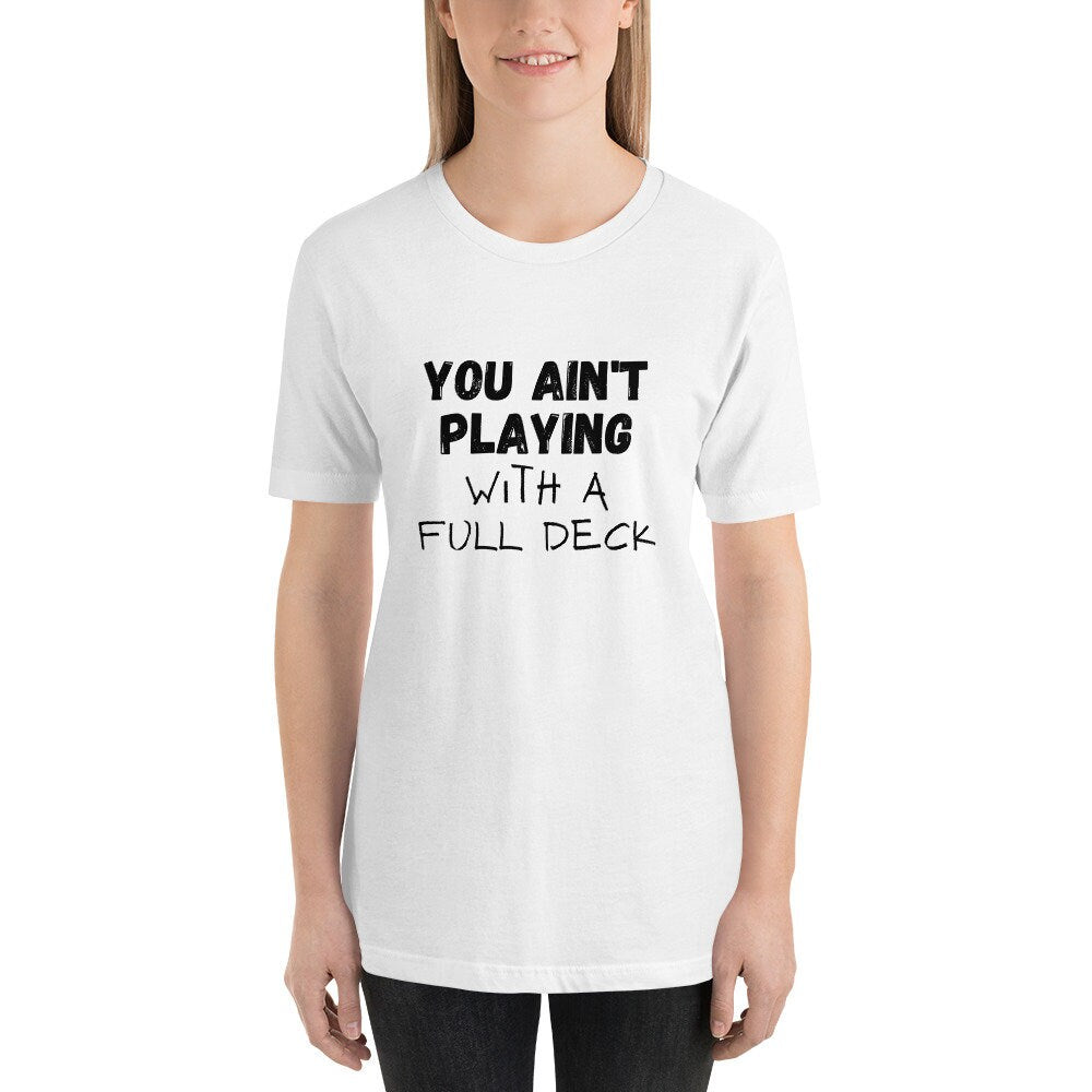 You Ain't Playing With A Full Deck T-Shirt, Unisex T-Shirt, T-Shirt for Men, T-Shirt for Women, Funny T-Shirt, Playing Cards, Sarcastic