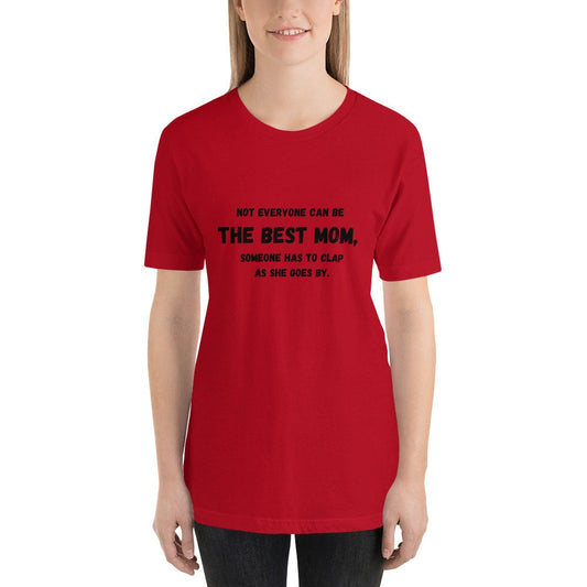 Not Everyone Can Be The Best Mom Someone Has To Clap As She Goes By Mother's Day TShirt Gift for Moms Mommys or Momos Funny Tee Shirt