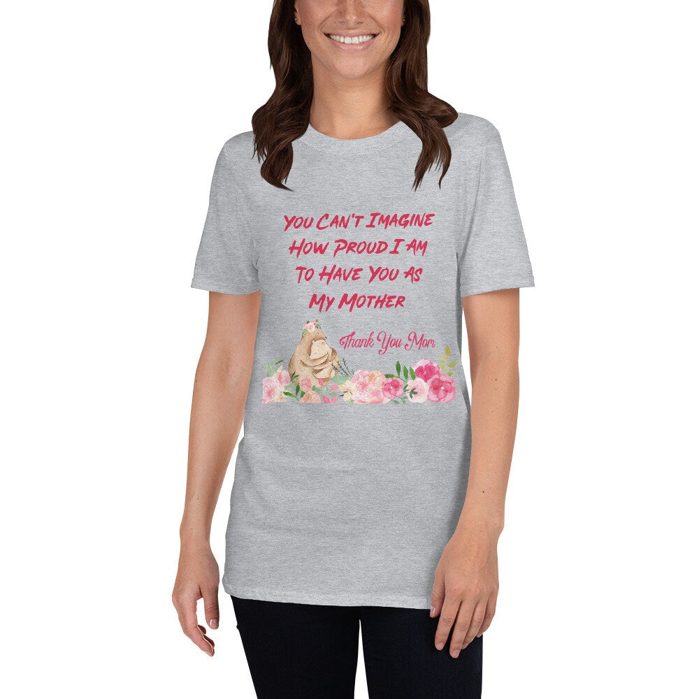 You Can’t Imagine How Proud I Am To Have You As My Mother T-Shirt Mommy Shirt Mom To Be Tee Mama Mommy Baby Shower TShirt Mothers Day Gift