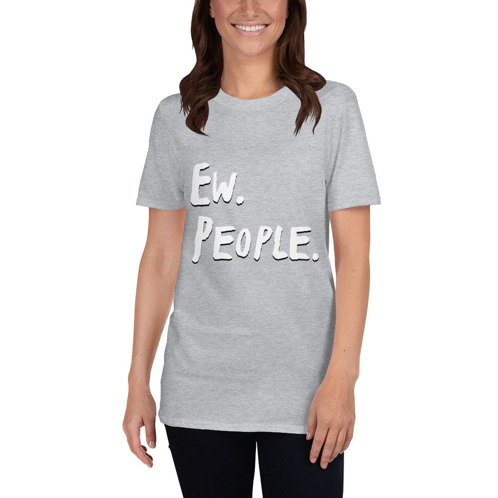 Ew. People. T-Shirt Funny Sarcastic Introvert Shirt Anti Social Tee Adult Unisex Yucky T-Shirt for Men Women Great Gift Giving for Anyone