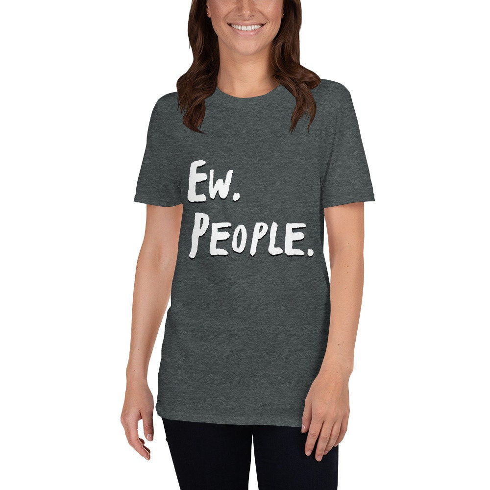 Ew. People. T-Shirt Funny Sarcastic Introvert Shirt Anti Social Tee Adult Unisex Yucky T-Shirt for Men Women Great Gift Giving for Anyone