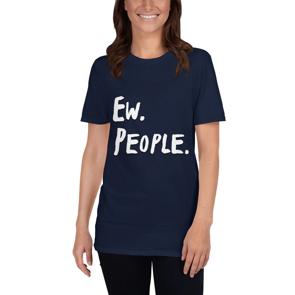 Ew. People. T-Shirt Funny Sarcastic Introvert Shirt Anti Social Tee Adult Unisex Yucky T-Shirt for Men Women Great Gift Giving for Anyone