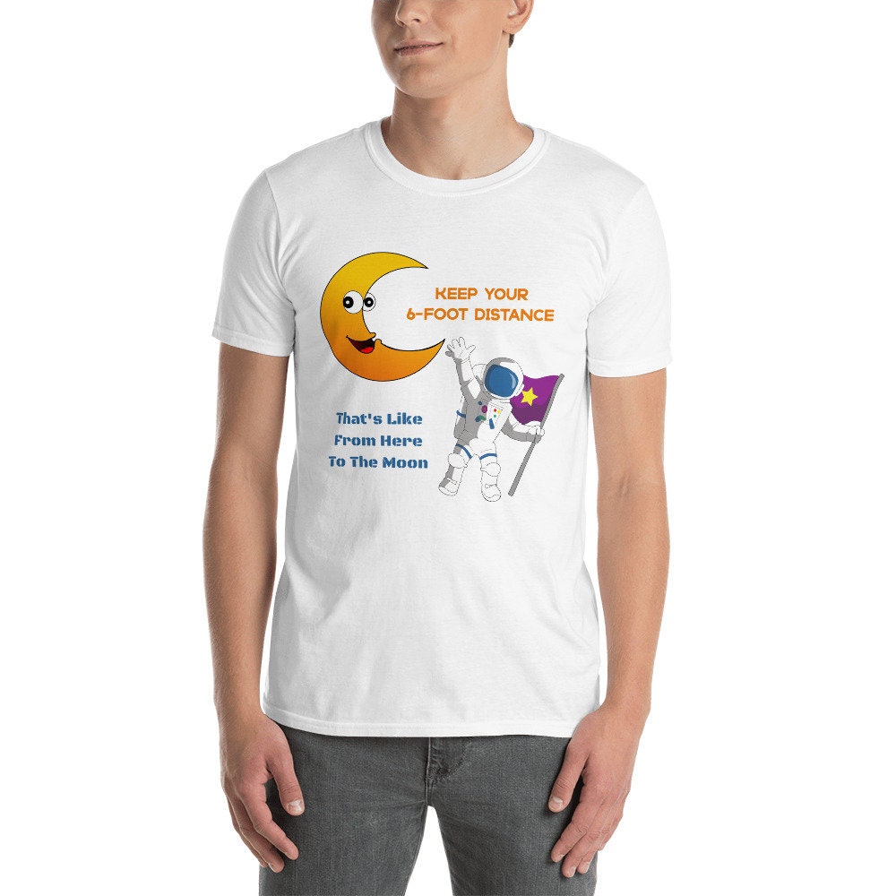 Keep Your 6-Foot Distance That's Like From Here To The Moon Funny Sarcastic Unisex T-Shirt Great Gift Idea for Anyone Wanting Their Distance