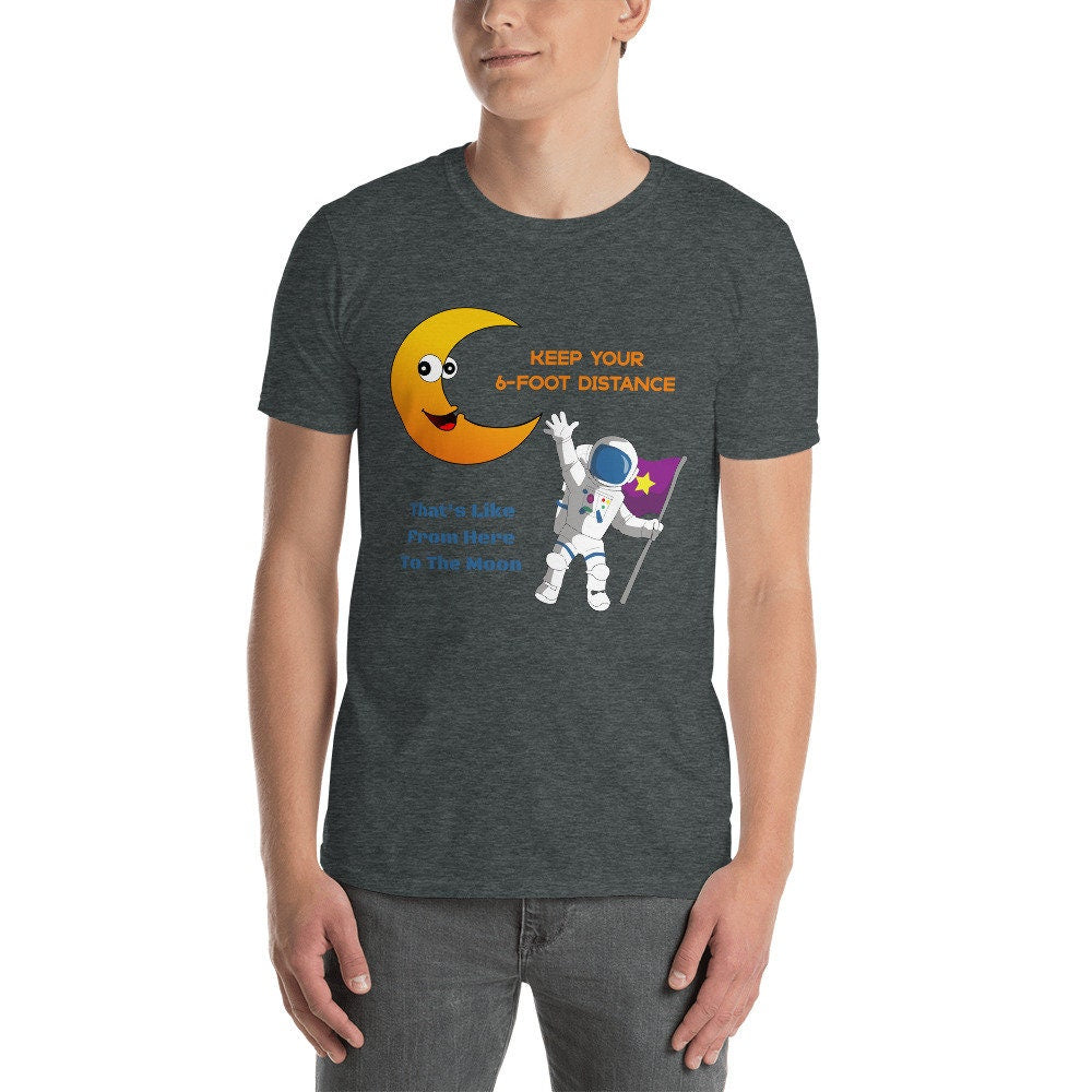 Keep Your 6-Foot Distance That's Like From Here To The Moon Funny Sarcastic Unisex T-Shirt Great Gift Idea for Anyone Wanting Their Distance