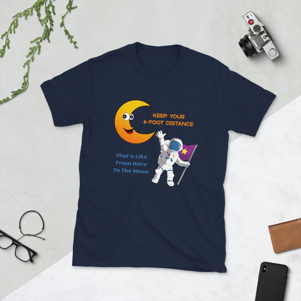 Keep Your 6-Foot Distance That's Like From Here To The Moon Funny Sarcastic Unisex T-Shirt Great Gift Idea for Anyone Wanting Their Distance