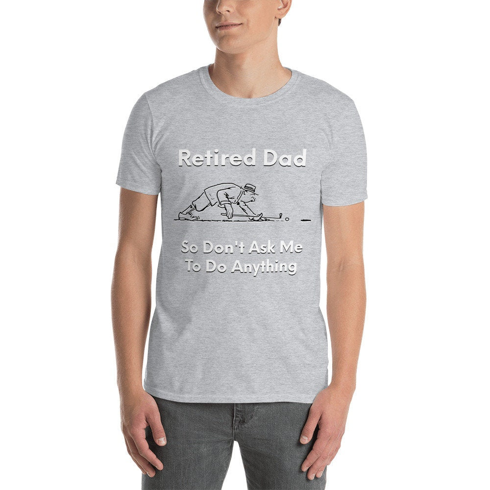 Retired Dad So Don't Ask Me To Do Anything Funny Sarcastic T-Shirt Great Gift Idea Tee Shirt for Men Funny Graphic Gift For Friend and Dad