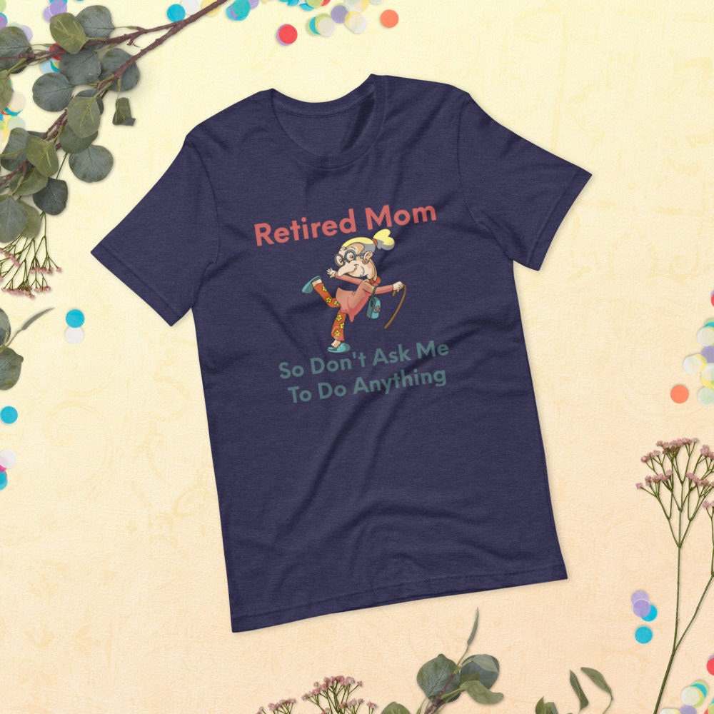 Retired Mom So Don't Ask Me To Do Anything Silly Funny Sarcastic T-Shirt for Moms and Grandmothers Tee Shirt for Retired Ladies in Your Life