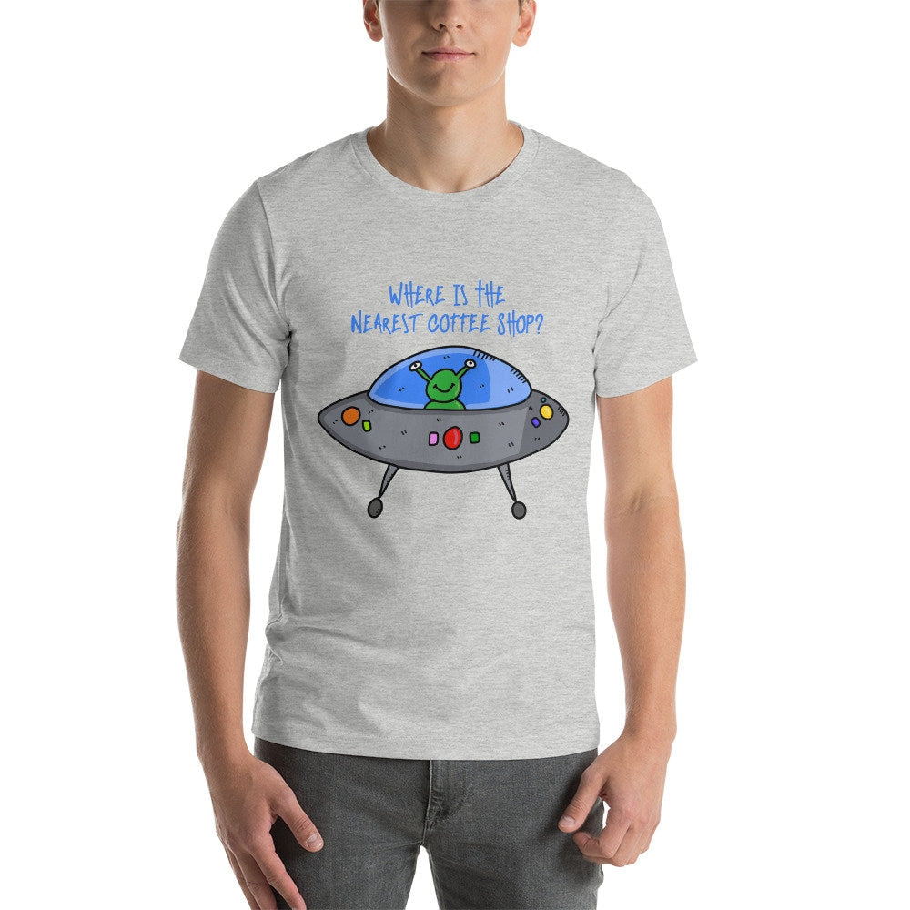 Where Is The Nearest Coffee Shop Adult Unisex Short Sleeved T-Shirt Great Gift Idea For Coffee Lovers Alien UFO and Extraterrestrial Lovers