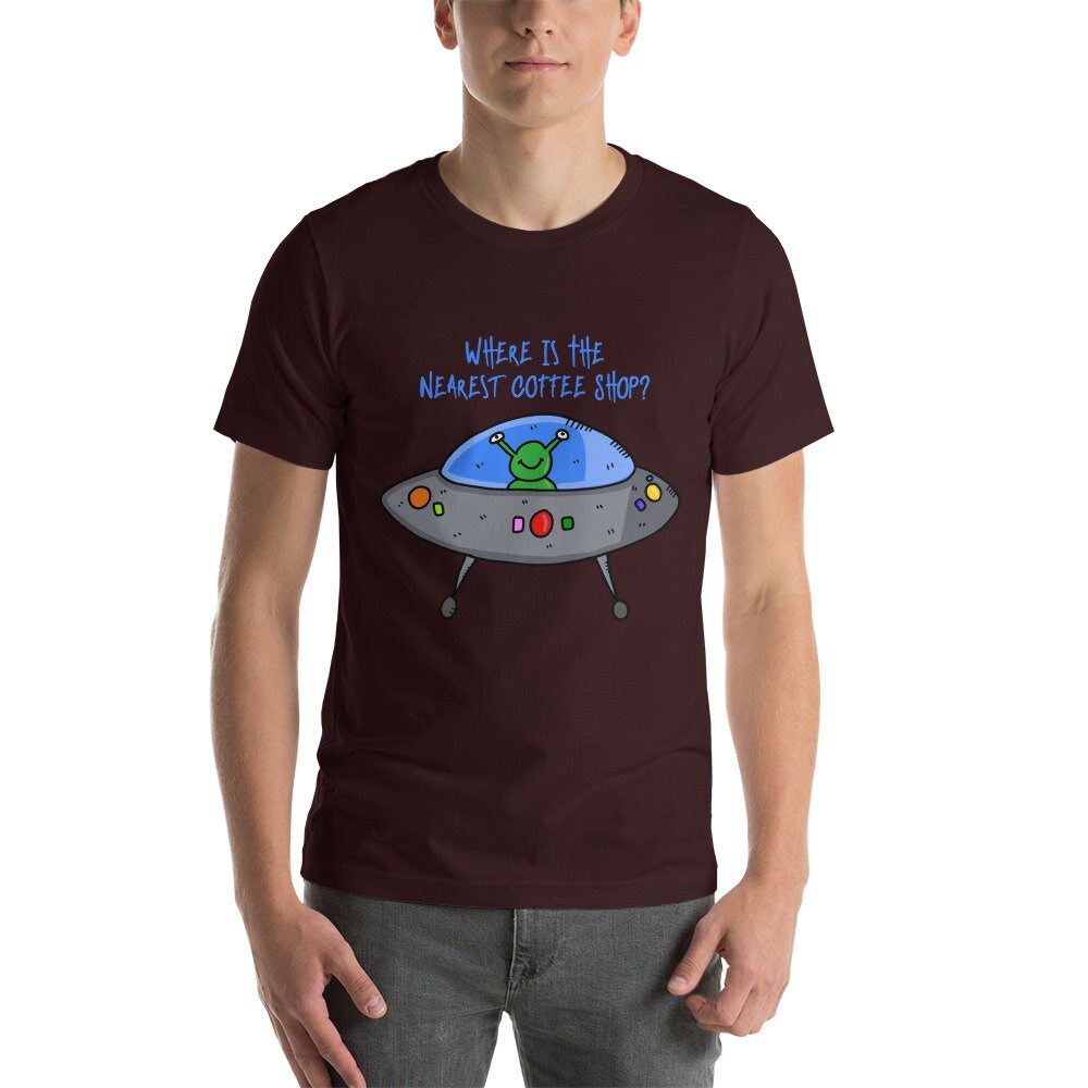 Where Is The Nearest Coffee Shop Adult Unisex Short Sleeved T-Shirt Great Gift Idea For Coffee Lovers Alien UFO and Extraterrestrial Lovers