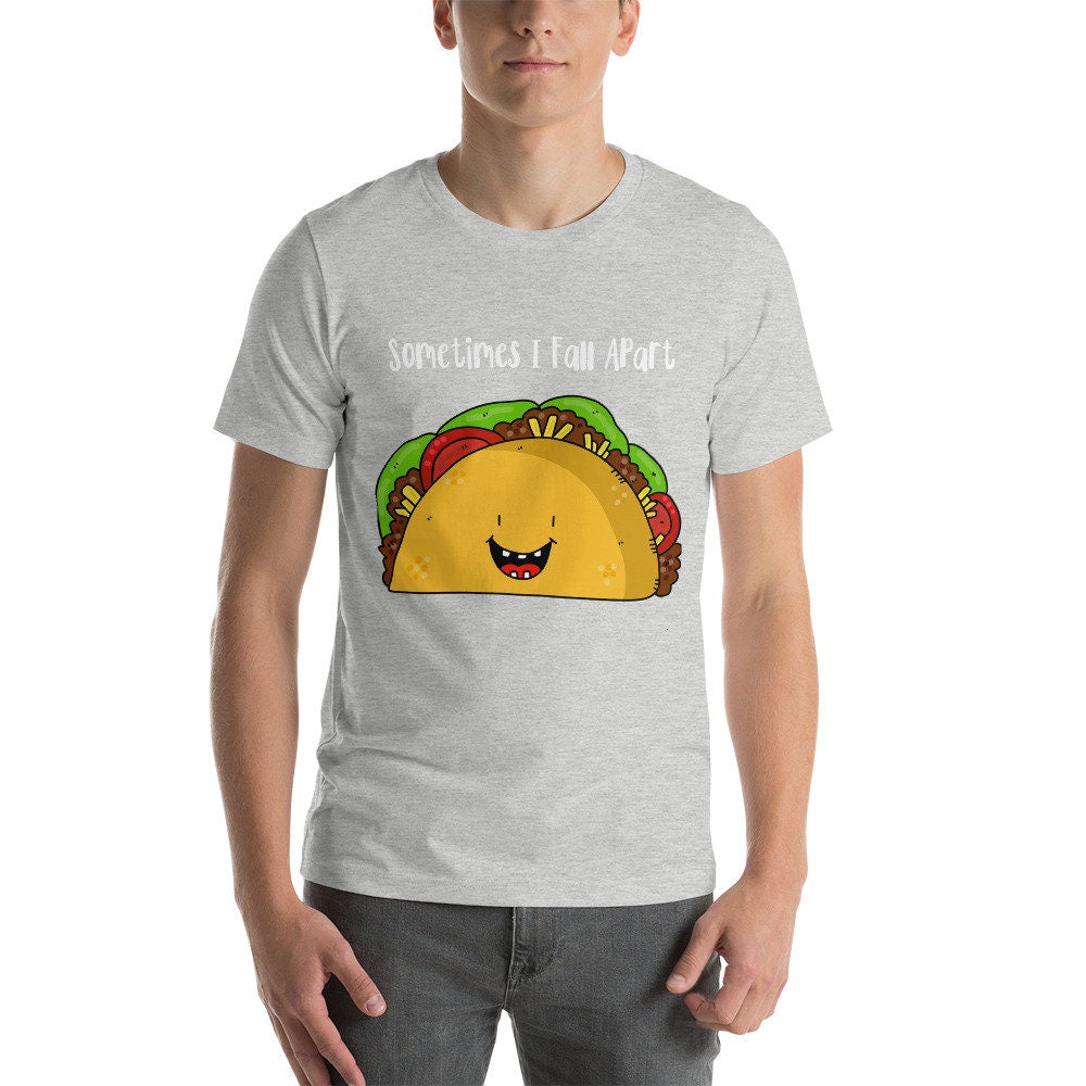 Sometimes I Fall Apart Taco Love T-Shirt Great Gift Idea for Taco Lovers Funny Sarcastic Silly Tee Shirt for Adults Unisex Clothing Apparel