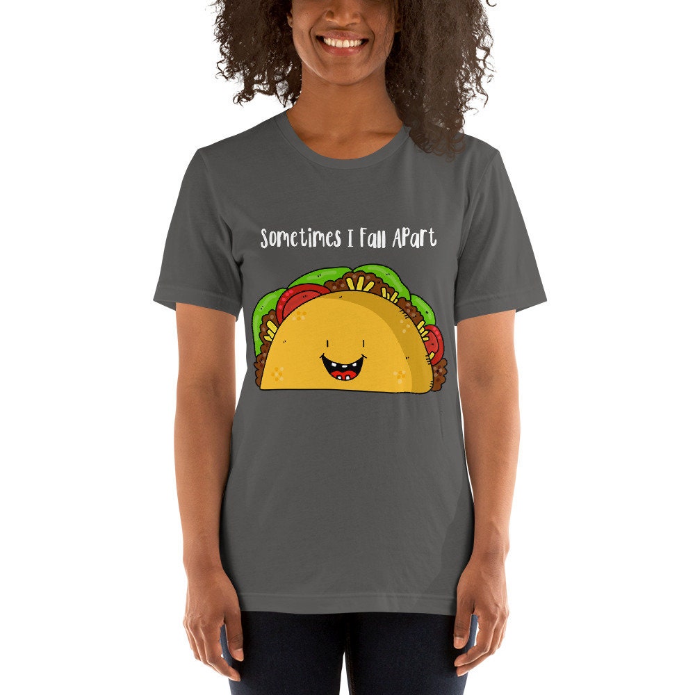 Sometimes I Fall Apart Taco Love T-Shirt Great Gift Idea for Taco Lovers Funny Sarcastic Silly Tee Shirt for Adults Unisex Clothing Apparel