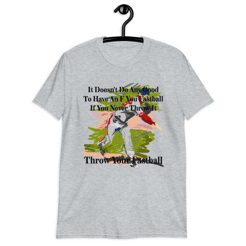 It Doesn't Do Any Good To Have An F You Fastball If You Never Throw It Throw Your Fastball Unisex Adult T-Shirt for Baseball Fans and Lovers