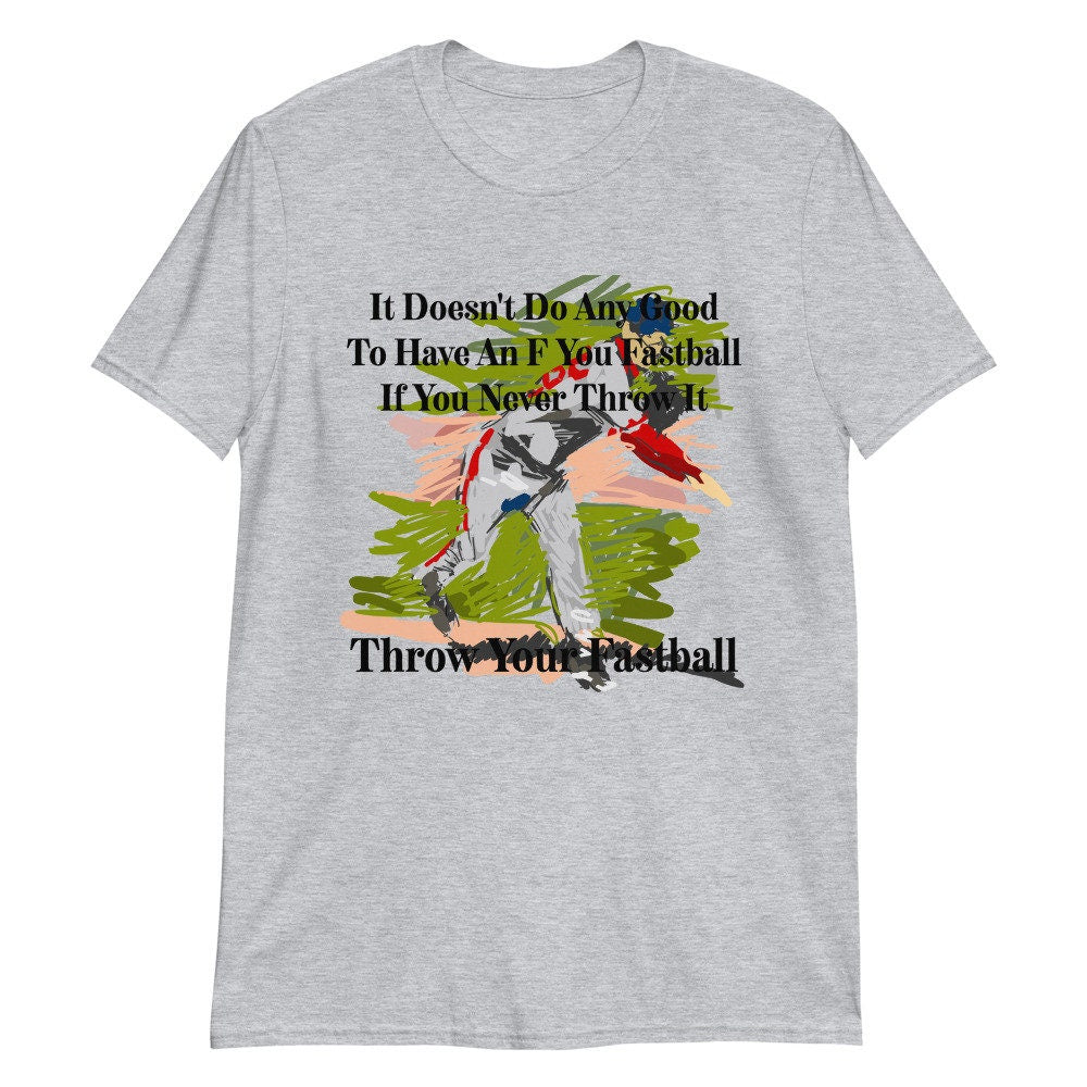 It Doesn't Do Any Good To Have An F You Fastball If You Never Throw It Throw Your Fastball Unisex Adult T-Shirt for Baseball Fans and Lovers