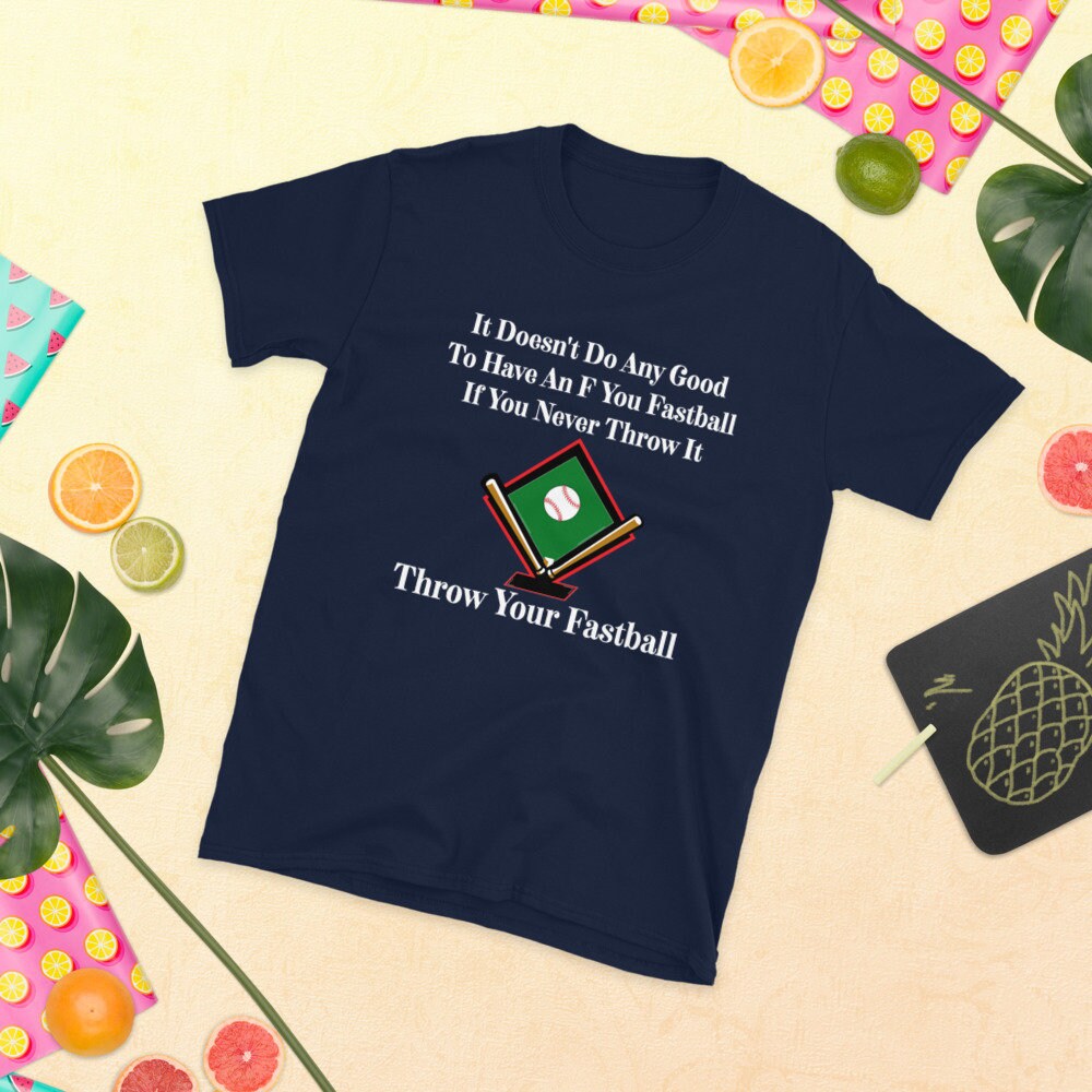It Doesn't Do Any Good To Have An F You Fastball If You Never Throw It Throw Your Fastball Unisex Adult T-Shirt for Baseball Fans and Lovers