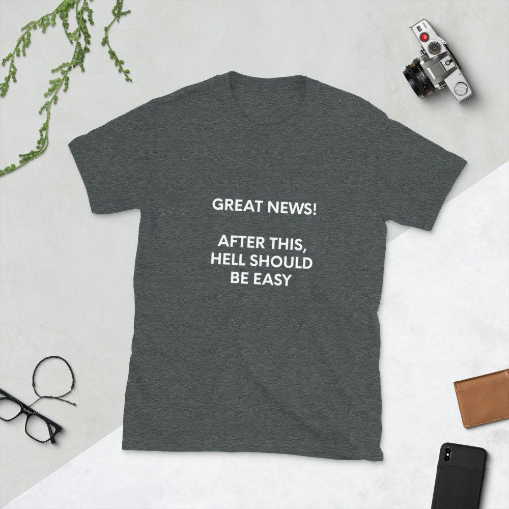 Great News After This Hell Should Be Easy T-Shirt Sarcastic Adult Humor Tee Great Gift Idea for Men Women and Friend Unisex Graphic Shirt