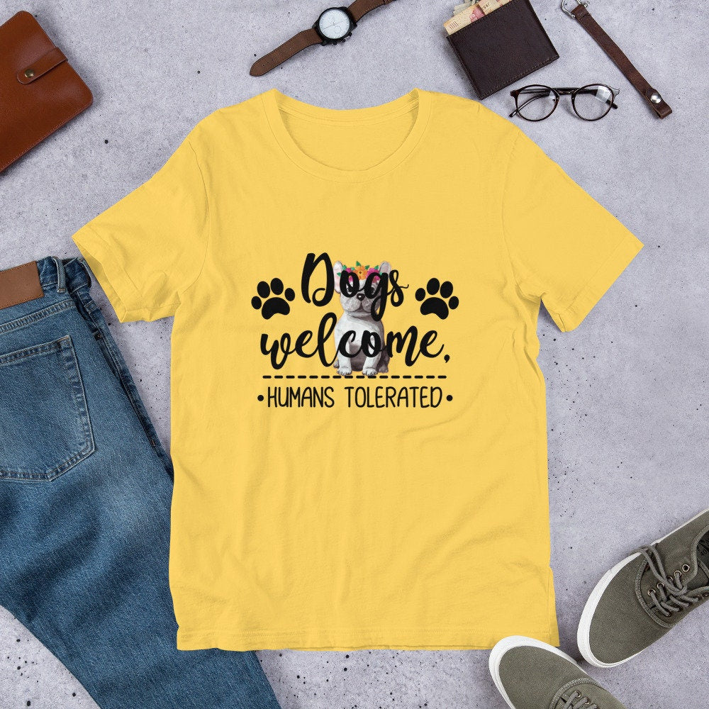 Dogs Welcome Humans Tolerated Cute Dog T-Shirt Great Gift Idea For Dog Lovers Unisex T-Shirt for Men and Women Dog T-Shirt Gift for Anyone