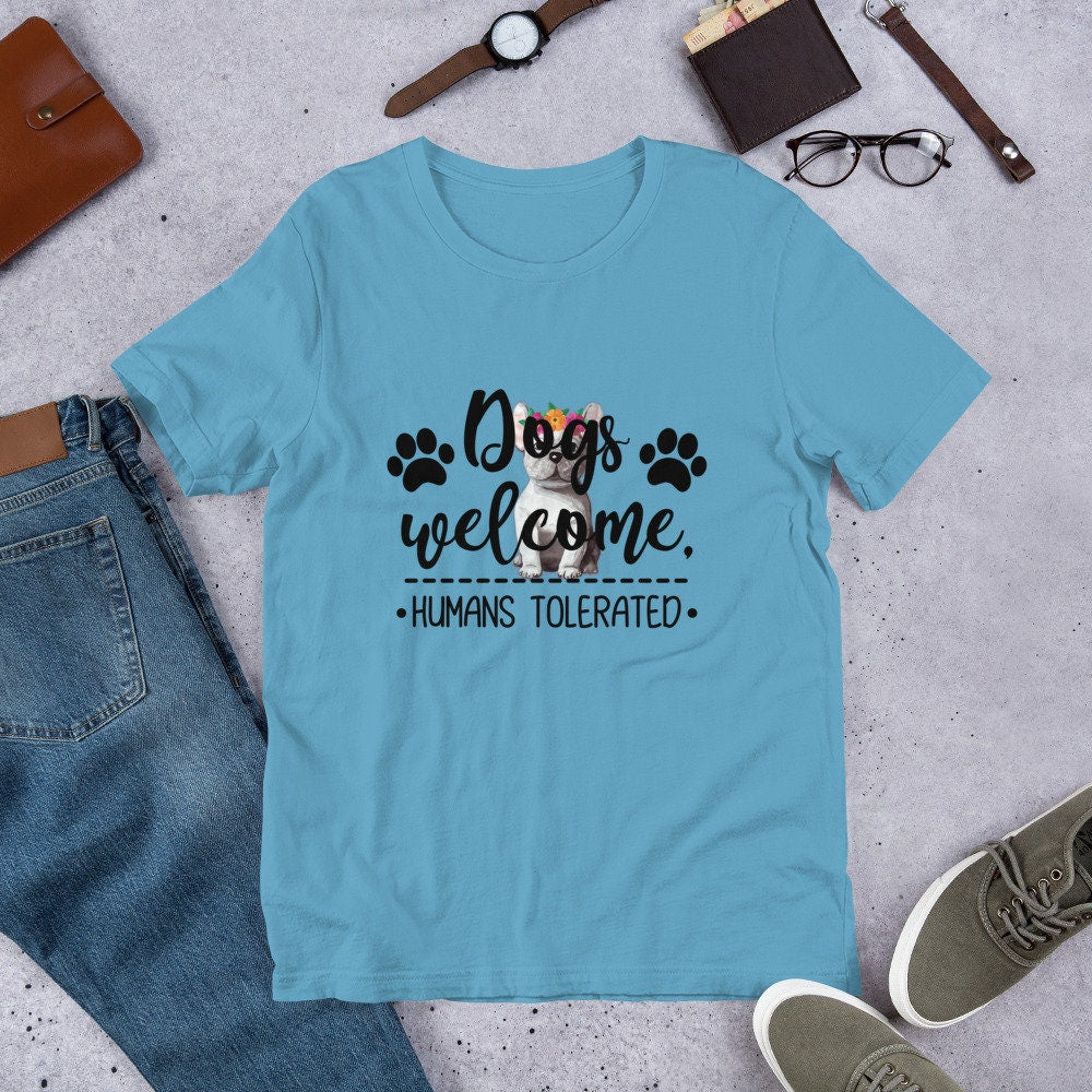 Dogs Welcome Humans Tolerated Cute Dog T-Shirt Great Gift Idea For Dog Lovers Unisex T-Shirt for Men and Women Dog T-Shirt Gift for Anyone