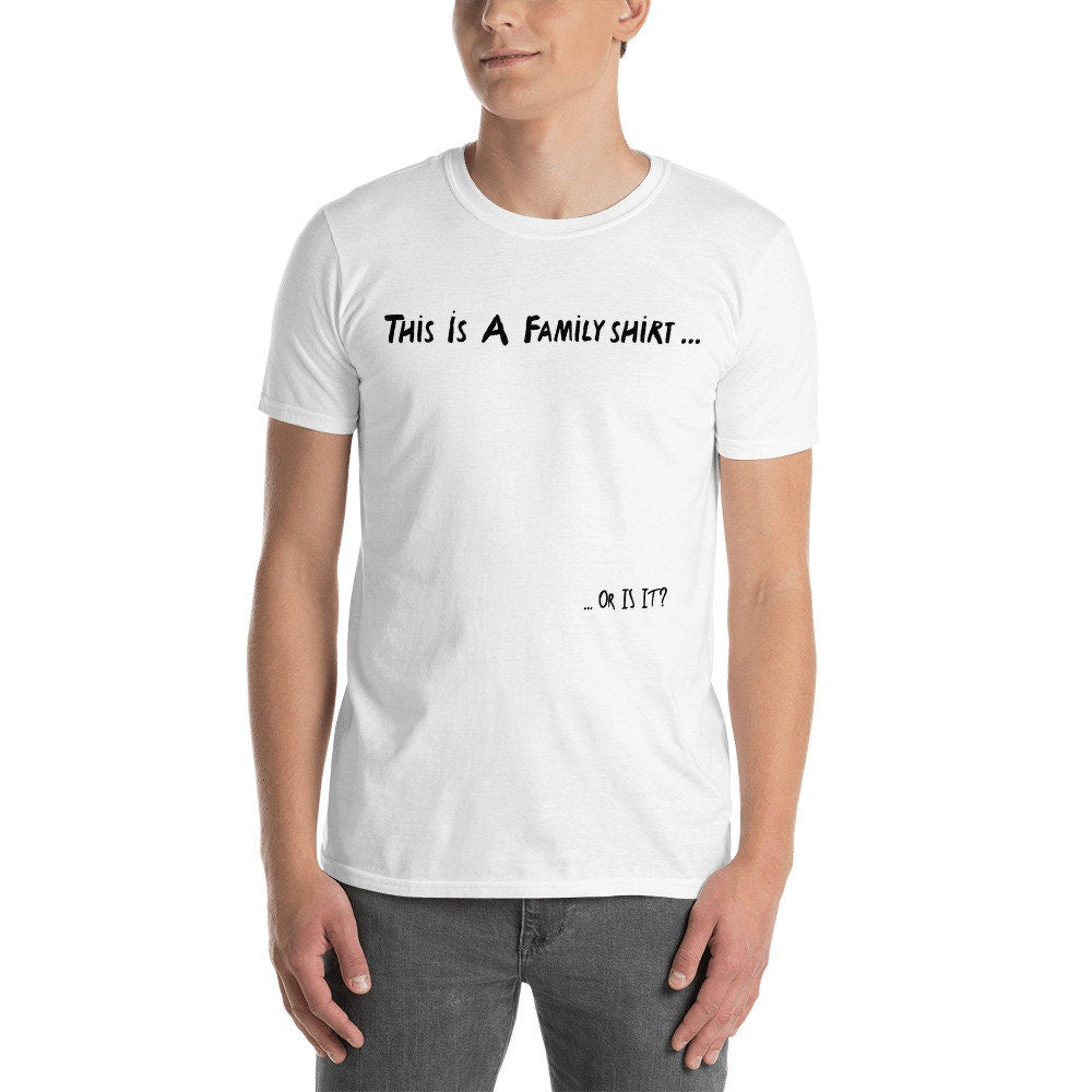 This Is A Family Shirt, Or Is It? Short Sleeved T-Shirt Great Gift Idea for Women Men Family or Friends Also Great Tshirt Gift For 1D Fans