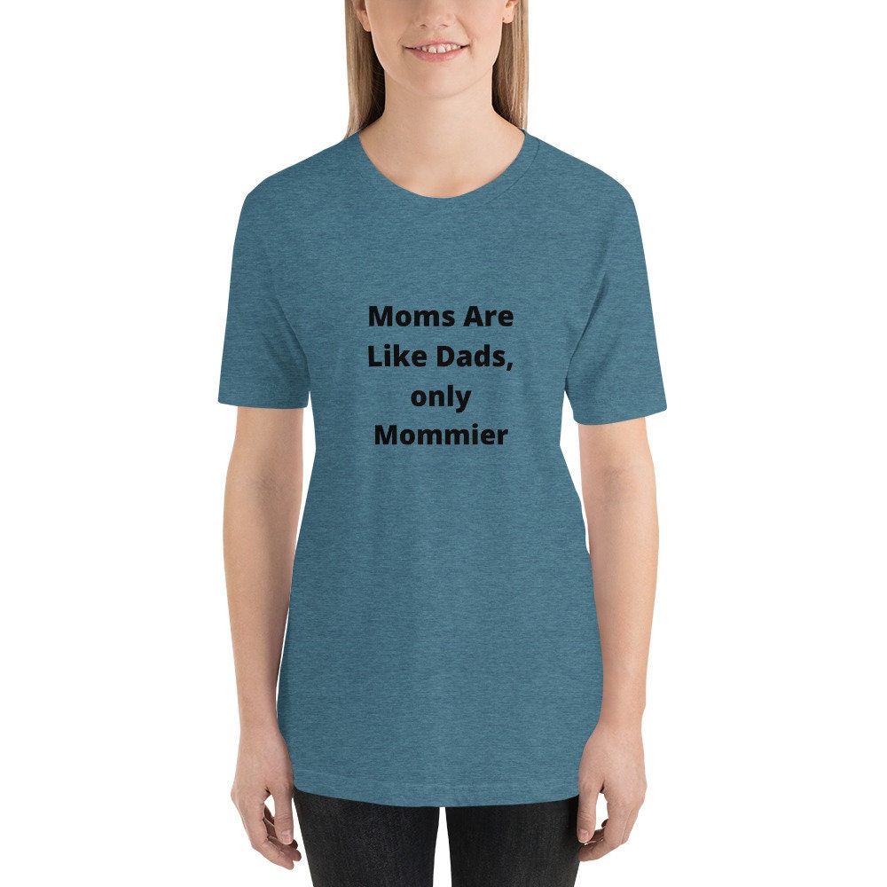 Moms Are Like Dads Only Mommier Mother's Day TShirt Shirt for Moms Expecting Grandmothers or Godmothers Gift A Tee Shirt For A Wonderful Mom
