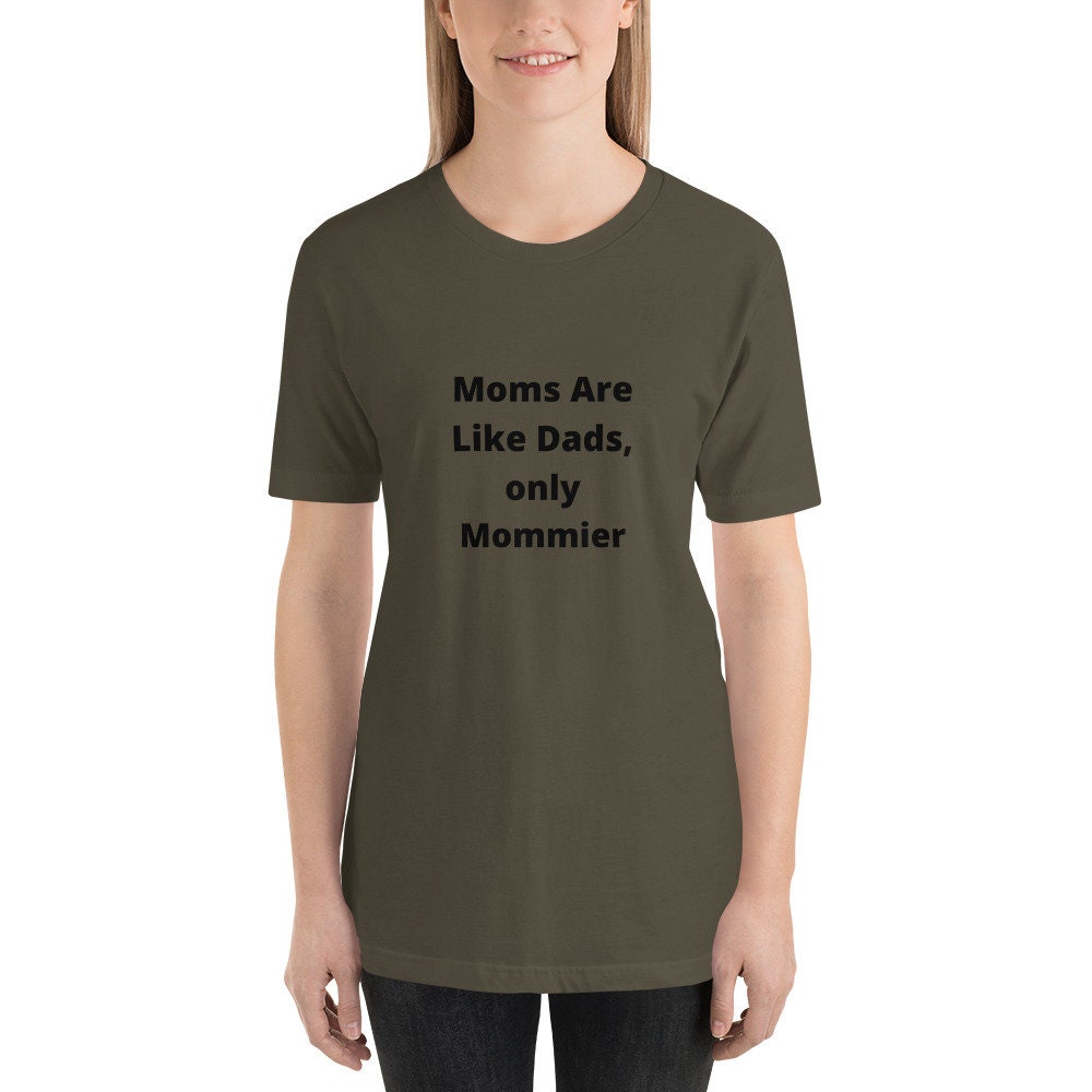 Moms Are Like Dads Only Mommier Mother's Day TShirt Shirt for Moms Expecting Grandmothers or Godmothers Gift A Tee Shirt For A Wonderful Mom