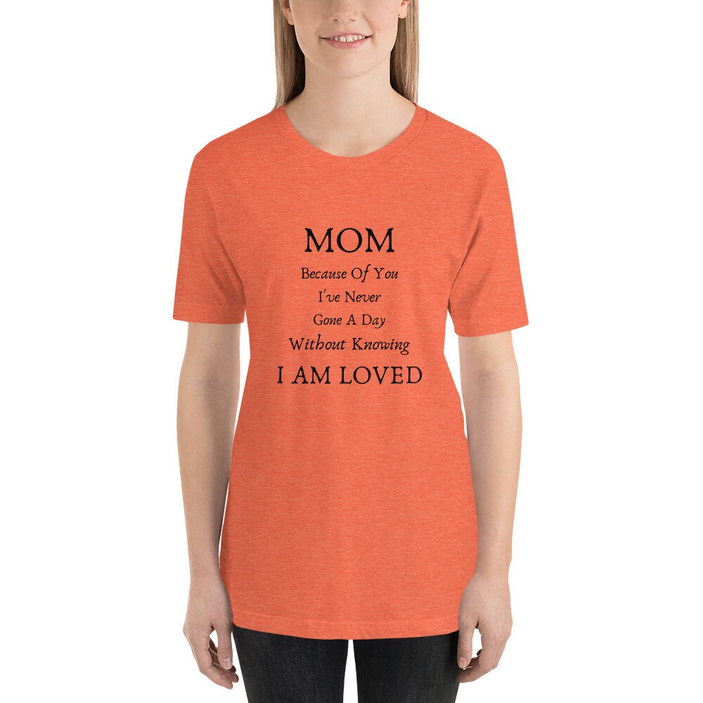 Mom Because Of You I've Never Gone A Day Without Knowing I Am Loved Mother's Day T-Shirt Expecting Moms Tee TShirt To A Wonderful Mom Gift