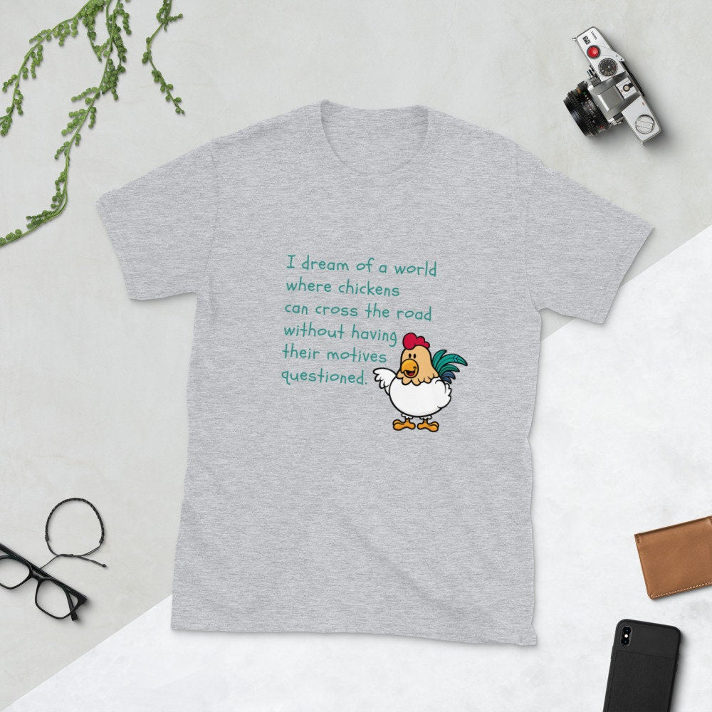 Why Do Chickens Cross The Road Without Having Their Motives Questioned Sarcastic TShirt Shirt for Man Woman Funny Silly Gift T-Shirt Tee