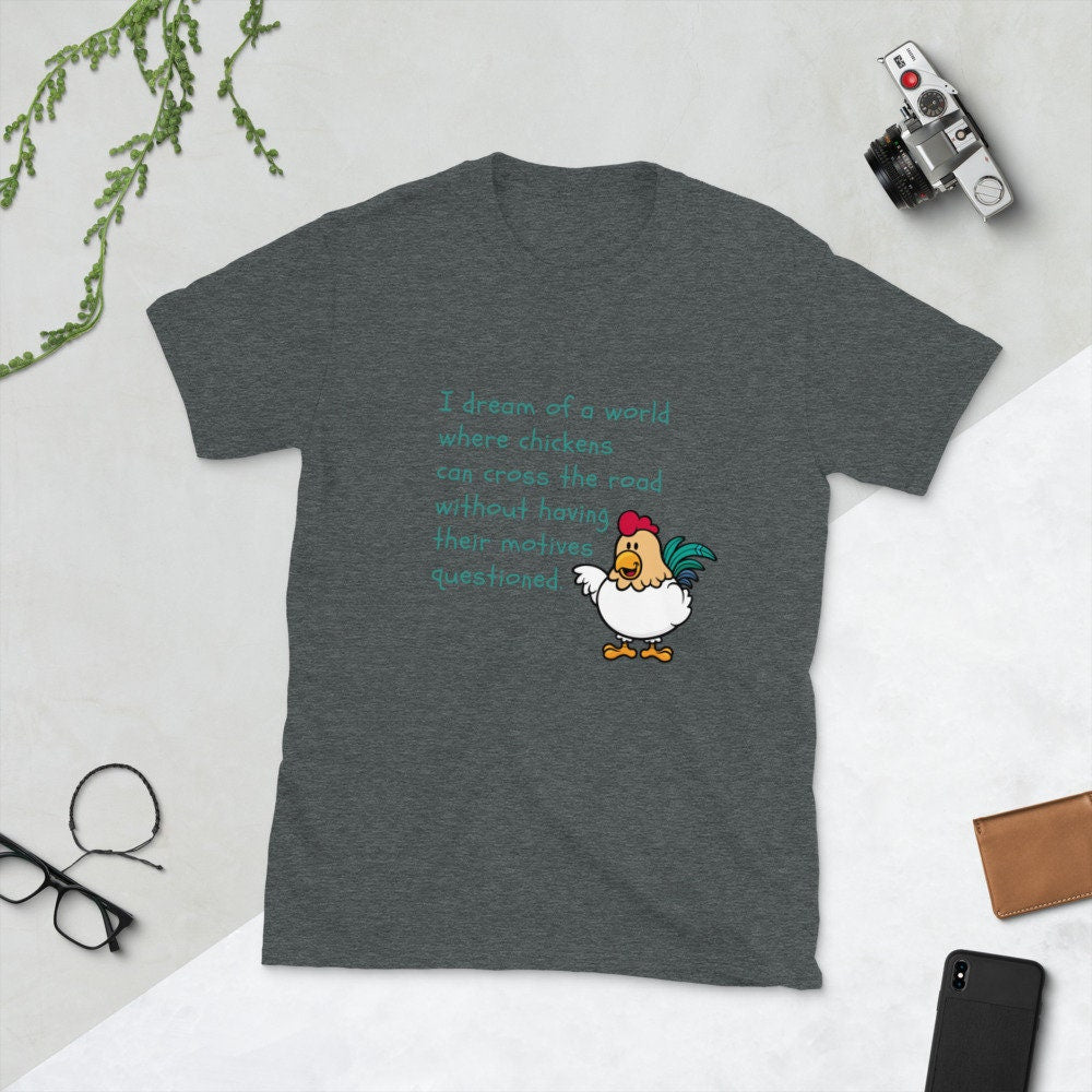 Why Do Chickens Cross The Road Without Having Their Motives Questioned Sarcastic TShirt Shirt for Man Woman Funny Silly Gift T-Shirt Tee