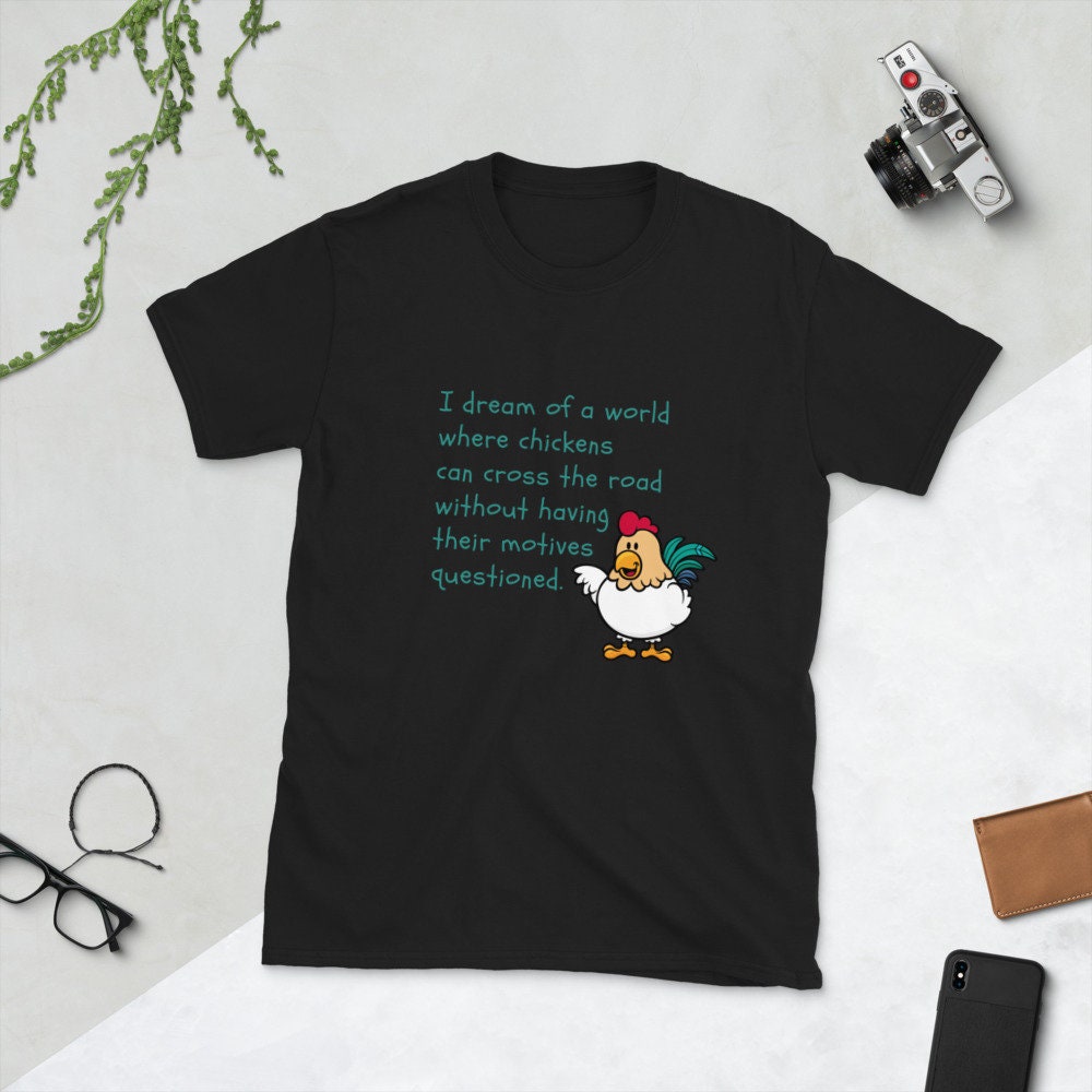 Why Do Chickens Cross The Road Without Having Their Motives Questioned Sarcastic TShirt Shirt for Man Woman Funny Silly Gift T-Shirt Tee