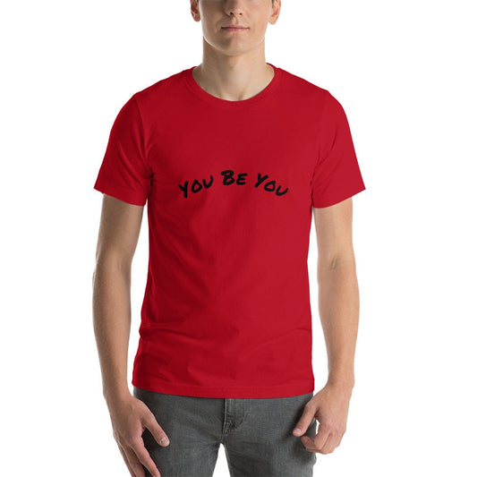 You Be You Short-Sleeve Unisex T-Shirt Man and Woman Gift Great Present Positive Encouragement TShirt Tee For Anyone TShirt Gift For Friend