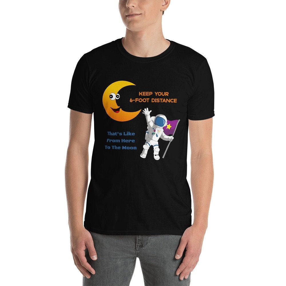 Keep Your 6-Foot Distance That's Like From Here To The Moon Funny Sarcastic Unisex T-Shirt Great Gift Idea for Anyone Wanting Their Distance