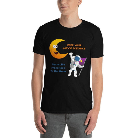 Keep Your 6-Foot Distance That's Like From Here To The Moon Funny Sarcastic Unisex T-Shirt Great Gift Idea for Anyone Wanting Their Distance